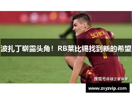 波扎丁崭露头角！RB莱比锡找到新的希望